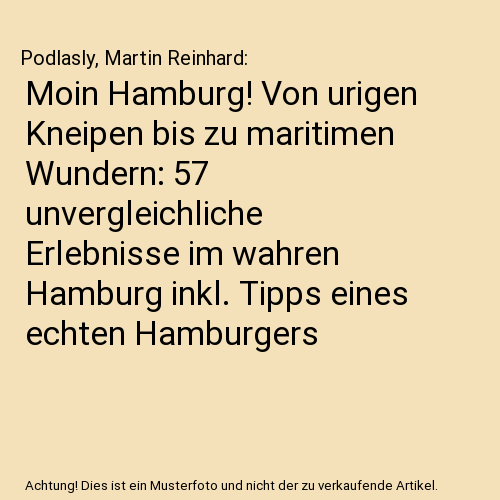 Moin Hamburg! Von urigen Kneipen bis zu maritimen Wundern: 57 unvergleichliche Erlebnisse im wahren Hamburg inkl. Tipps eines echten Hamburgers