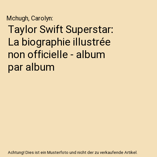 Taylor Swift Superstar: La biographie illustrée non officielle - album par album