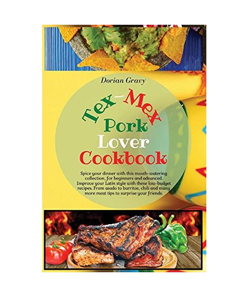 Tex-Mex Pork Lover Cookbook: Spice your dinner with this mouth-watering collection, for beginners and advanced. Improve your Latin style with these ... many more meat tips to surprise your friends.