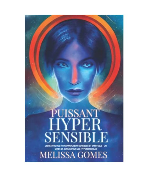 Puissant Hypersensible: L'Empathie Des Hyperamoureux Sensibles Et Spirituels - Un Guide De Survie Pour Les Hypersensibles