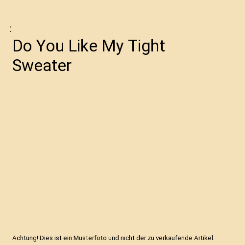 Do You Like My Tight Sweater