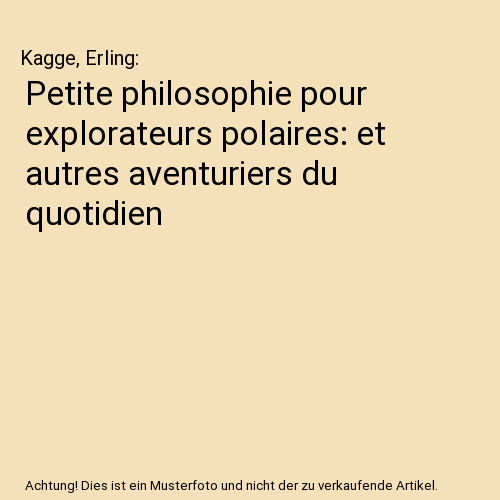 Petite philosophie pour explorateurs polaires: et autres aventuriers du quotidien