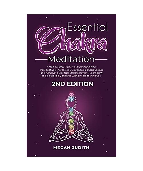 Essential Chakras Meditation: A step by step Guide to Discovering New Perspectives, Increasing Awareness, Consciousness and Achieving Spiritual ... chakras with simple techniques. 2ND EDITION.