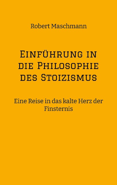 Einführung in die Philosophie des Stoizismus: Eine Reise in das kalte Herz der Finsternis