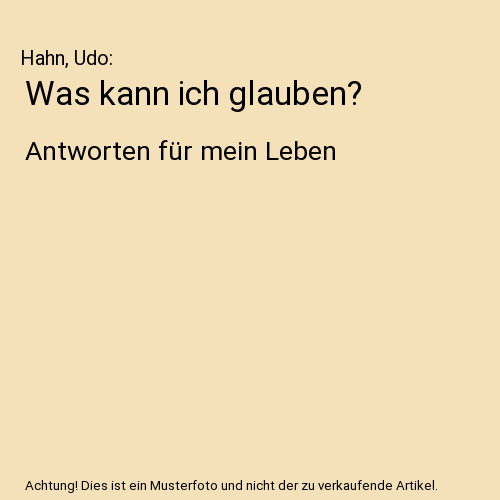 Was kann ich glauben?: Antworten für mein Leben