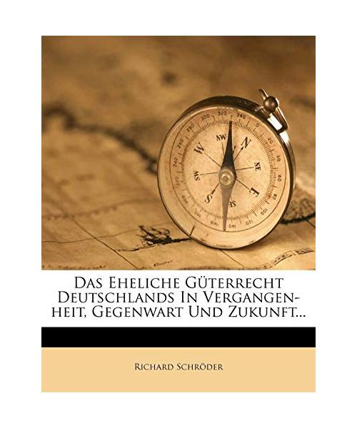 Das eheliche Güterrecht Deutschlands in Vergangen-heit, Gegenwart und Zukunft.