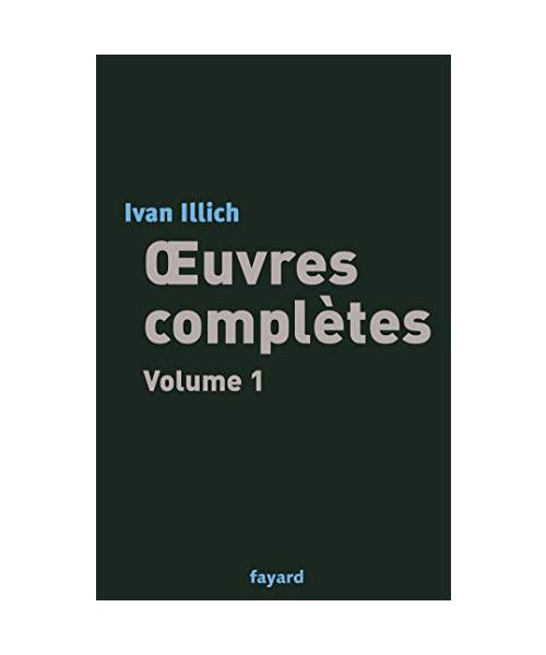 Oeuvres complètes, tome 1: Libérer l'avenir - Une société sans école - Énergie et équité - La Convivialité - Némésis médicale