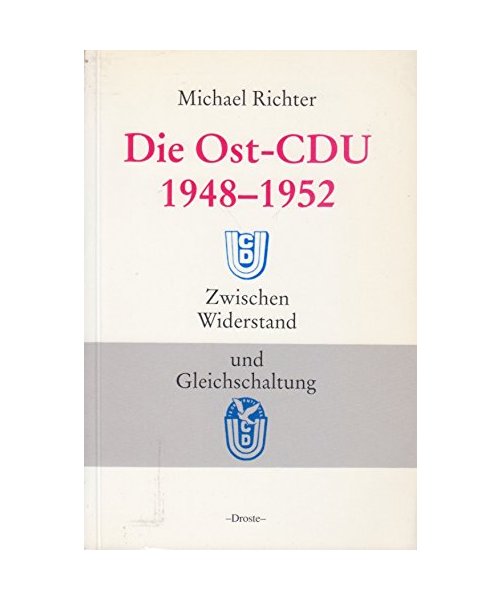 Die Ost-CDU 1948-1952. Zwischen Widerstand und Gleichschaltung