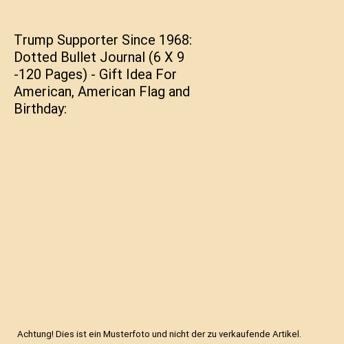 Trump Supporter Since 1968: Dotted Bullet Journal (6 X 9 -120 Pages) - Gift Idea For American, American Flag and Birthday