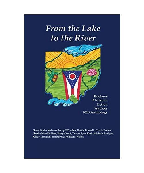 From the Lake to the River: Buckeye Christian Fiction Authors 2018 Anthology