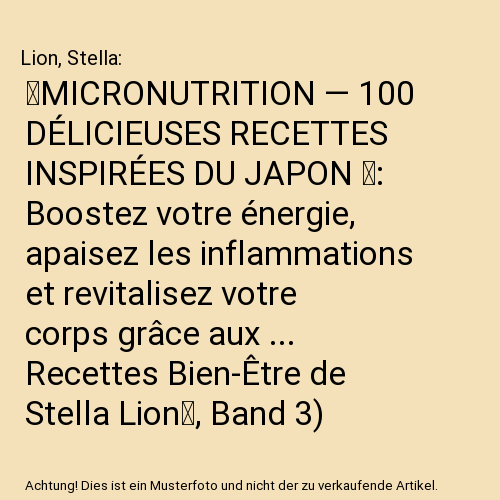✨MICRONUTRITION — 100 DÉLICIEUSES RECETTES INSPIRÉES DU JAPON ✨: Boostez votre énergie, apaisez les inflammations et revitalisez votre corps grâce aux ... Recettes Bien-Être de Stella Lion✨, Band 3)