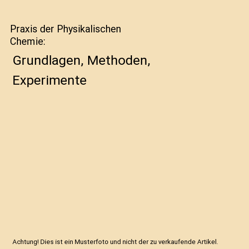Praxis der Physikalischen Chemie: Grundlagen, Methoden, Experimente