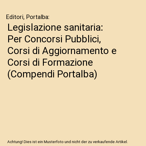 Legislazione sanitaria: Per Concorsi Pubblici, Corsi di Aggiornamento e Corsi di Formazione (Compendi Portalba)