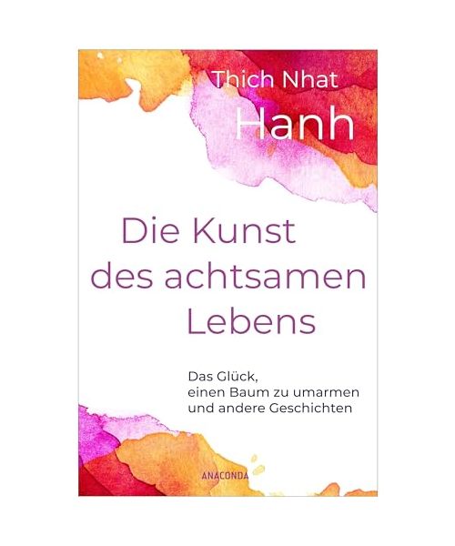 Die Kunst des achtsamen Lebens - Das Glück, einen Baum zu umarmen