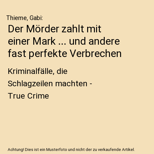 Der Mörder zahlt mit einer Mark ... und andere fast perfekte Verbrechen