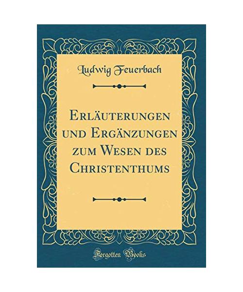 Erläuterungen und Ergänzungen zum Wesen des Christenthums (Classic Reprint)