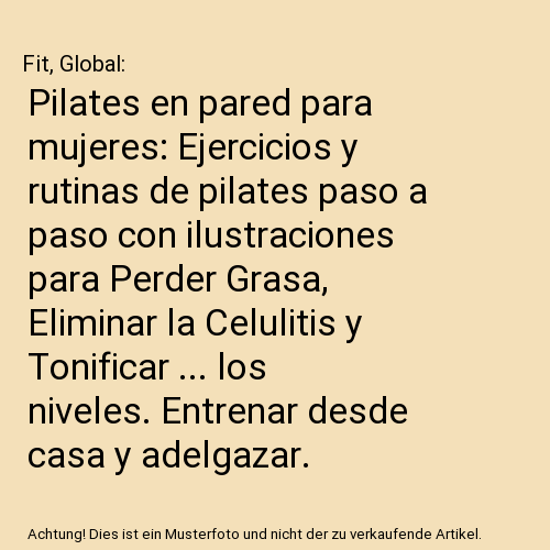 Pilates en pared para mujeres: Ejercicios y rutinas de pilates paso a paso con ilustraciones para Perder Grasa, Eliminar la Celulitis y Tonificar ... los niveles. Entrenar desde casa y adelgazar.