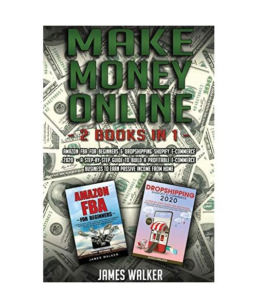 Make Money Online: 2 Books in 1: Amazon FBA for Beginners & Dropshipping Shopify E-Commerce 2020 - A Step-by-Step Guide to Build a Profit