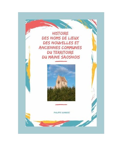 Histoire des noms de lieux des nouvelles & anciennes communes du territoire du Maine Saosnois