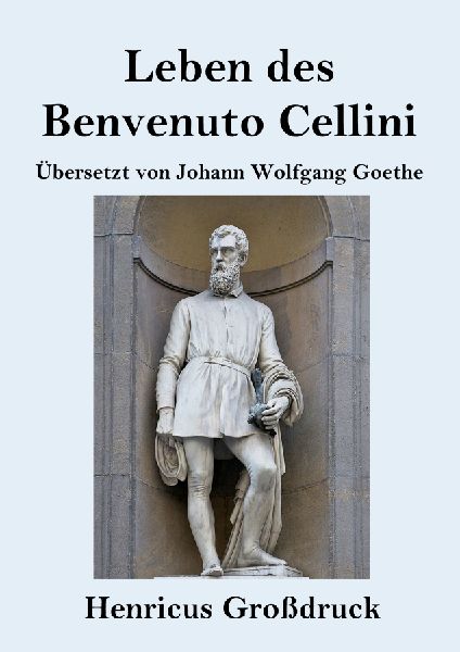 Leben des Benvenuto Cellini, florentinischen Goldschmieds und Bildhauers (Großdruck)