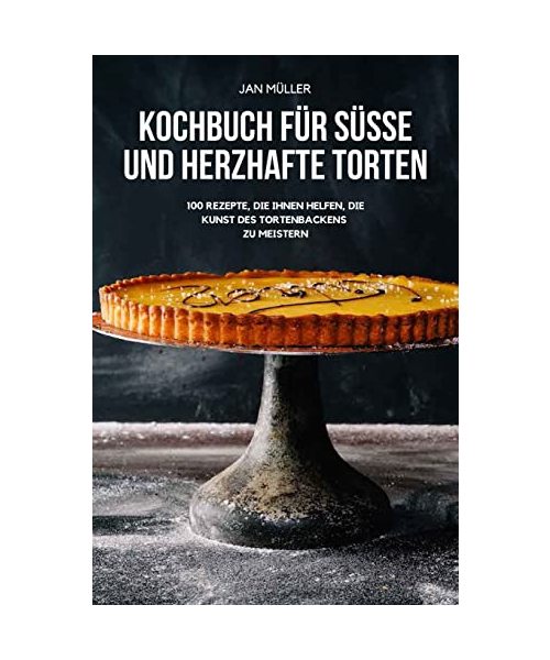 KOCHBUCH FÜR SÜSSE UND HERZHAFTE TORTEN