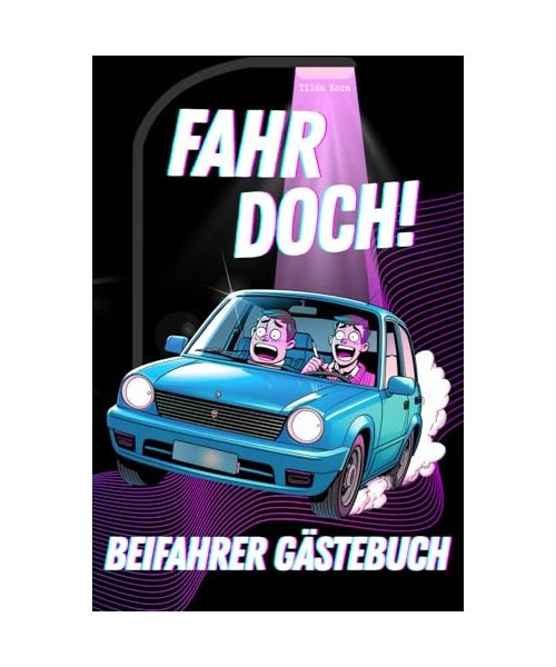 Fahr doch! Beifahrer Gästebuch: Das Gästebuch für dein Auto - Ein tolles Geschenk für Fahranfänger und Autofahrer | Ein Mitmachbuch zum 18. Geburtstag oder Führerschein