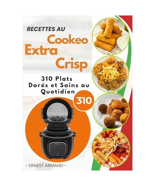Recettes au Cookeo Extra Crisp: 310 Plats Dorés et Sains au Quotidien