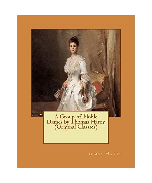 A Group of Noble Dames by Thomas Hardy (Original Classics)