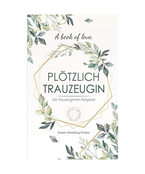 Plötzlich Trauzeugin: Der Trauzeuginnen Ratgeber