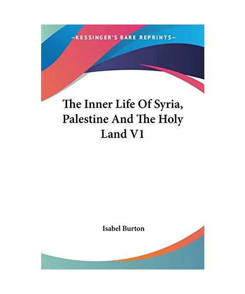 The Inner Life Of Syria, Palestine And The Holy Land V1