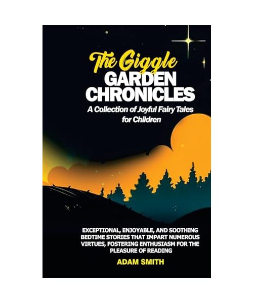 THE GIGGLE GARDEN CHRONICLES A Collection of Joyful Fairy Tales for Children: Exceptional, enjoyable, and soothing bedtime stories that impart ... enthusiasm for the pleasure of reading