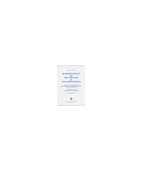 Betriebsführung und Organisation im Gesundheitswesen.: Strukturen, Einrichtungen, Betriebsführung und Organisationslehre im Gesundheitswesen. Ein Arbeitsbuch für Gesundheits- und Pflegeberufe.