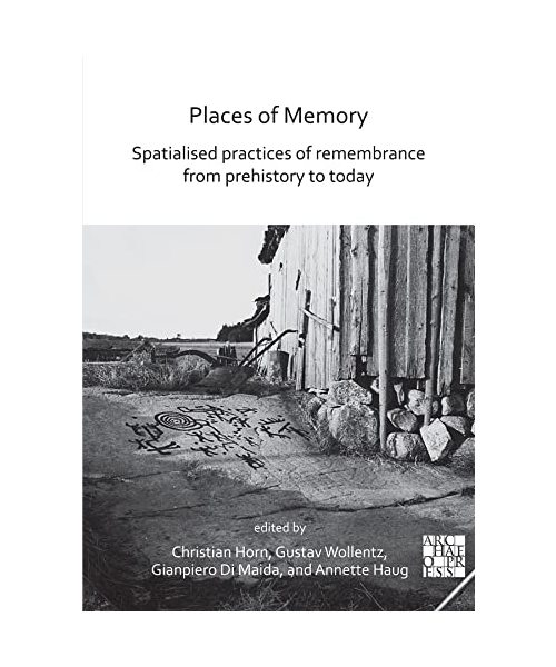 Places of Memory: Spatialised Practices of Remembrance from Prehistory to Today