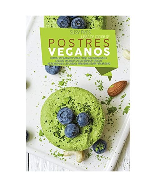 Libro de Cocina de Postres Veganos: Estrategias Probadas sobre cómo Preparar Pasteles, Galletas, Budines y Dulces Rápidos, Fáciles e Increíblemente ... ): Estrategias Probadas sobre cómo Preparar