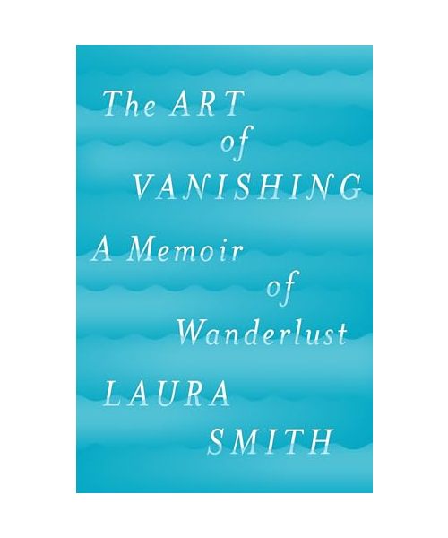The Art of Vanishing: A Memoir of Wanderlust