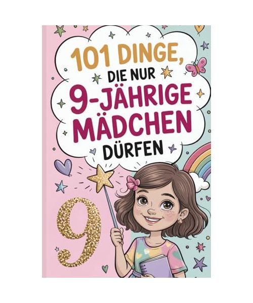 101 Dinge, die nur 9-jährige Mädchen dürfen: Das liebevolle Geschenk zum 9. Geburtstag oder einfach so – voller Mut, Inspiration und herzlicher Gedanken