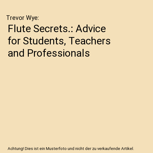 Flute Secrets: Advice for Students, Teachers and Professionals by Trevor Wye Flute Reference Book with Practice, Teaching, Performance, Career, Instrument, and Musicianship Guidance