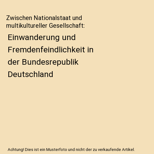 Zwischen Nationalstaat und multikultureller Gesellschaft: Einwanderung und Fremdenfeindlichkeit in der Bundesrepublik Deutschland