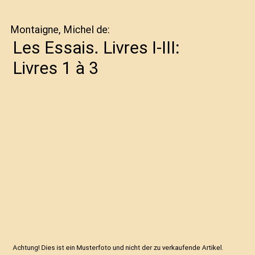 Les Essais. Livres I-III: Livres 1 à 3