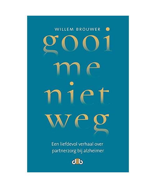 Gooi me niet weg: een liefdevol verhaal over partnerzorg bij alzheimer