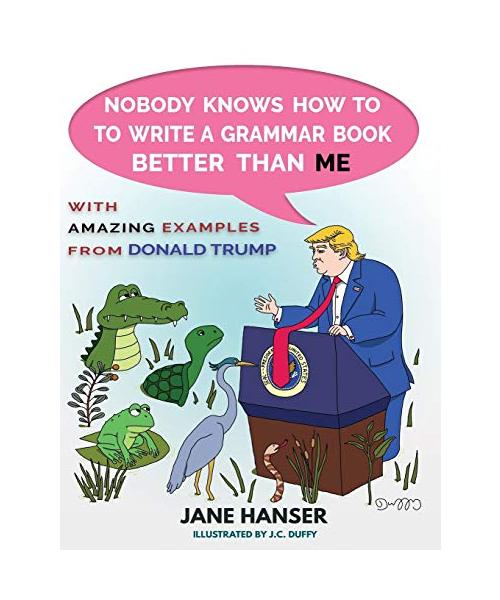 Nobody Knows How to Write a Grammar Book Better Than Me: With Amazing Examples from Donald Trump