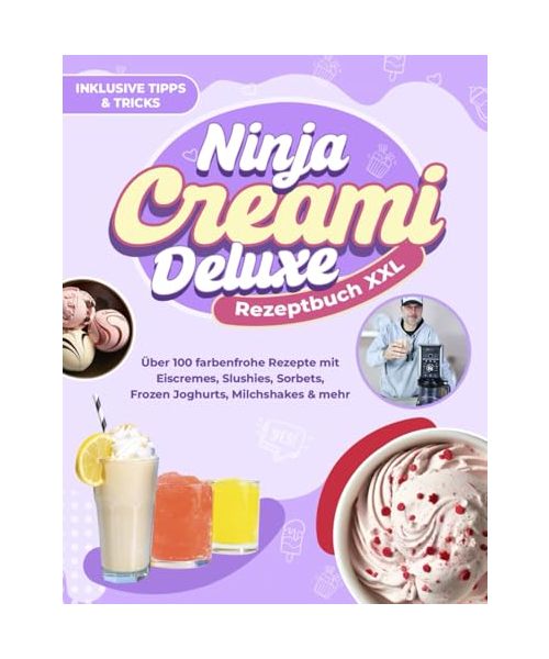 Ninja CREAMi Deluxe Rezeptbuch XXL: Über 100 farbenfrohe Rezepte mit Eiscremes, Slushies, Sorbets, Frozen Joghurts, Milchshakes & mehr | Inklusive Tipps & Tricks
