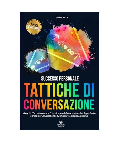 TATTICHE DI CONVERSAZIONE: Le Regole d’Oro per avere una Comunicazione Efficace e Persuasiva, Saper Gestire ogni tipo di Conversazione ed Aumentare la ... Le Regole d'Oro per la Crescita Personale)