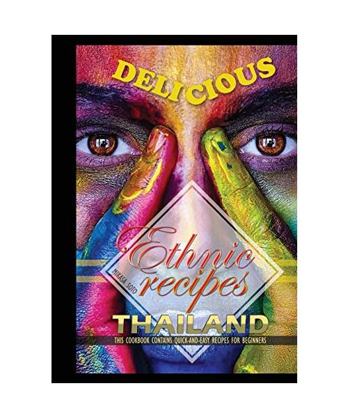 Delicious Ethnic Recipes Thailand: This Cookbook Contains Quick and Easy Recipes for Beginners