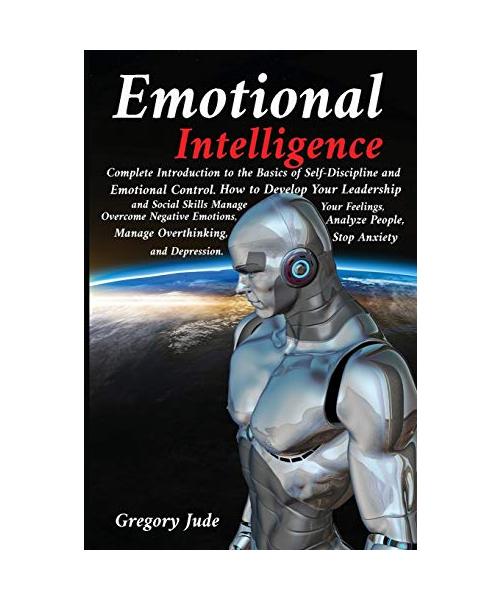 Emotional intelligence: Complete Introduction to the Basics of Self-Discipline and Emotional Control. How to Develop Your Leadership and Socia