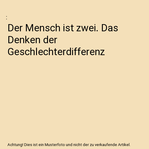 Der Mensch ist zwei. Das Denken der Geschlechterdifferenz
