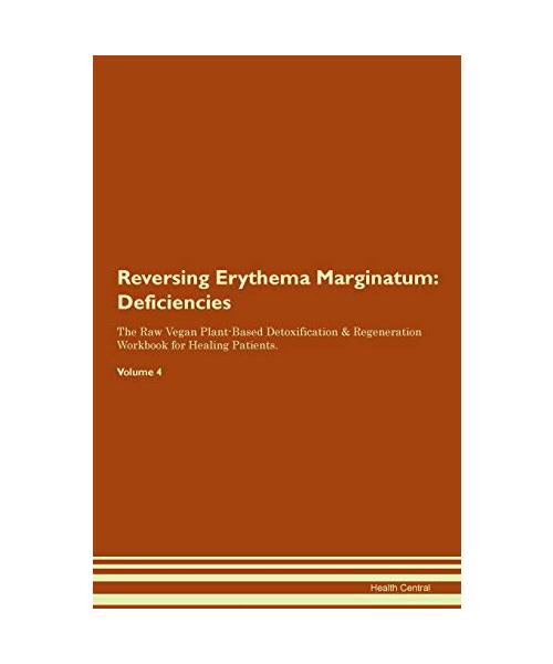 Reversing Erythema Marginatum: Deficiencies The Raw Vegan Plant-Based Detoxification & Regeneration Workbook for Healing Patients. Volume 4