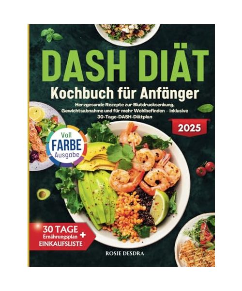 DASH DIÄT Kochbuch für Anfänger: Herzgesunde Rezepte zur Blutdrucksenkung, Gewichtsabnahme und für mehr Wohlbefinden – inklusive 30-Tage-DASH-Diätplan