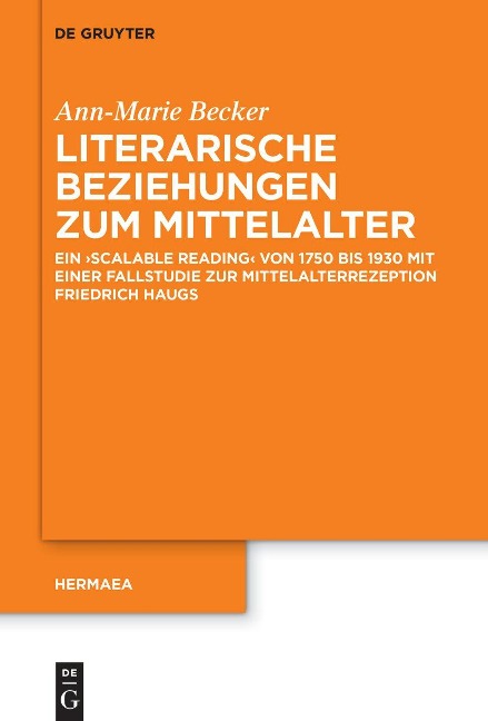 Literarische Beziehungen zum Mittelalter: Ein ›scalable reading‹ von 1750 bis 1930 mit einer Fallstudie zur Mittelalterrezeption Friedrich Haugs (Hermaea. Neue Folge, 164)
