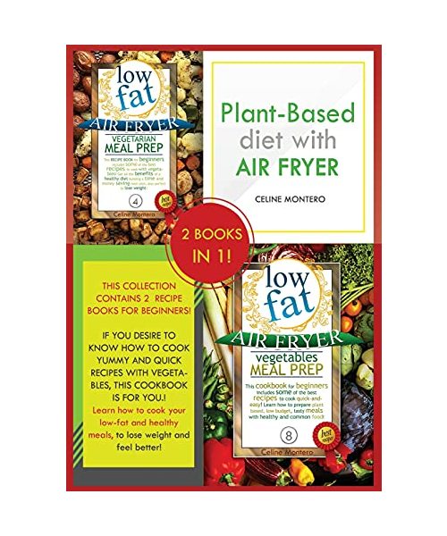 Plant-based diet with air fryer: This collection contains 2 recipe books for beginners! If you desire to know how to cook yummy and quick recipes with ... feel better! (Low Fat Air Fryer Meal Prep)